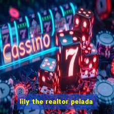 lily the realtor pelada